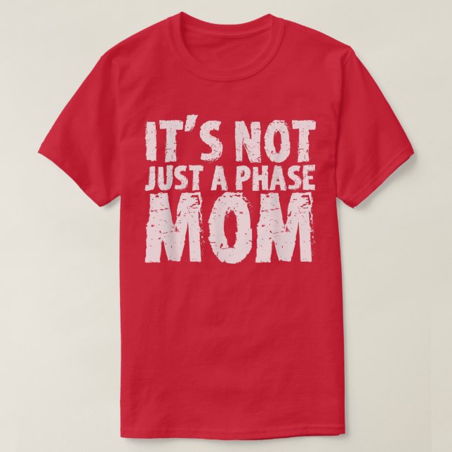 Its Not Just A Phase Mom  T-Shirt (Design Front)