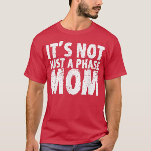 Its Not Just A Phase Mom  T-Shirt