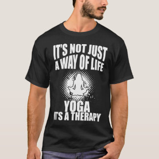 It's Not Just A Way Of Life Yoga It's A Therapy T-Shirt