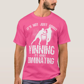 It'S Not Just About Winning It'S About Dominating T-Shirt
