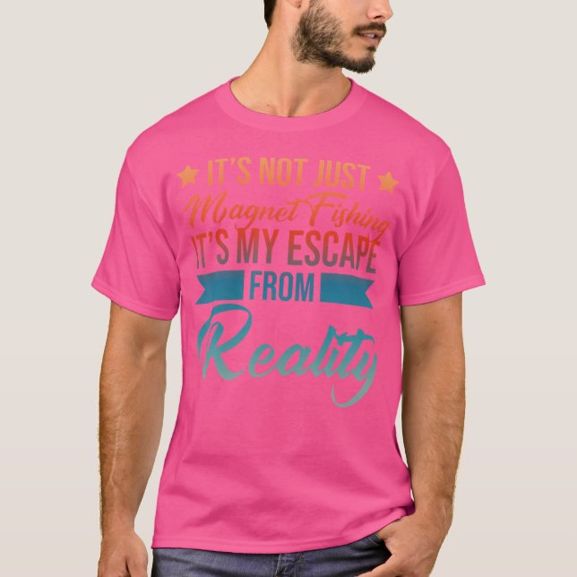 It'S Not Just Magnet Fishing It'S My Escape From R T-Shirt (Front)
