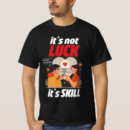 Its Not Luck Its Skill funny T_Shirt