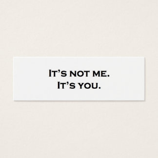 It's not me. It's you.