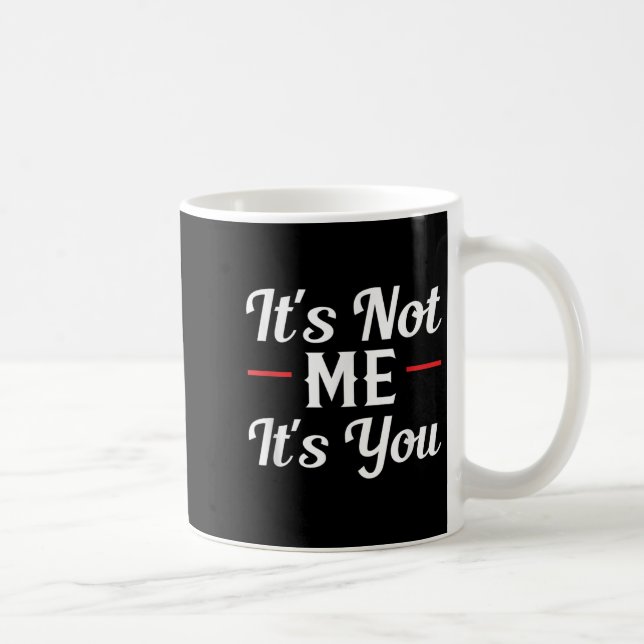 It's Not Me It's You Sarcastic Funny Quote  Coffee Mug (Right)