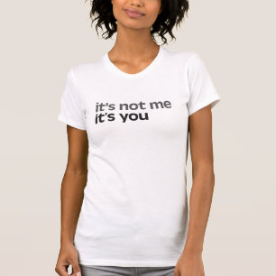 It's not me It's you T-Shirt