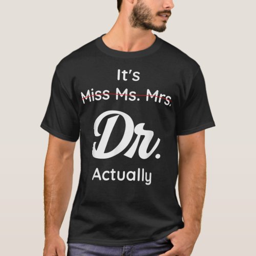 Its Not Miss Ms Mrs Its Dr Actually Doctor Gradua T_Shirt