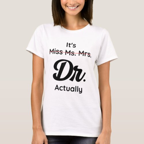 Its Not Miss Ms Mrs Its Dr Actually Doctor Graduat T_Shirt