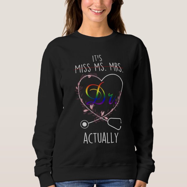 It's Not Miss Ms Mrs It's Dr Actually Doctor Sweatshirt (Front)