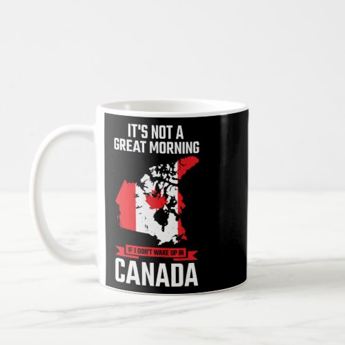 its not morning if I dont wake Canada Canadian C Coffee Mug