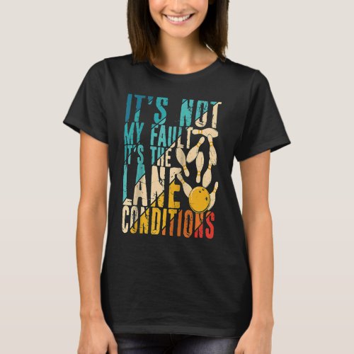 Its Not My Fault Its the Lane Conditions Bowling T_Shirt