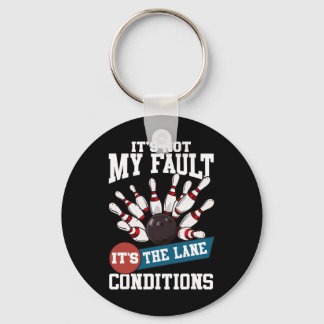 It's Not My Fault Lane Conditions Funny Bowling Te Keychain