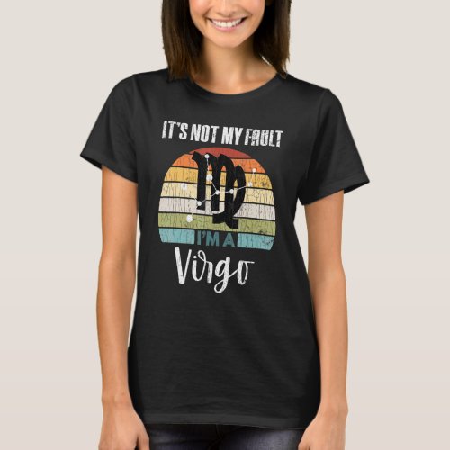 Its Not My Fault Virgo Zodiac Sign Graphic T_Shirt