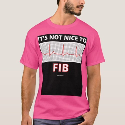 Its Not Nice to Fib AFib Afib Heart Paramedic Nurs T_Shirt