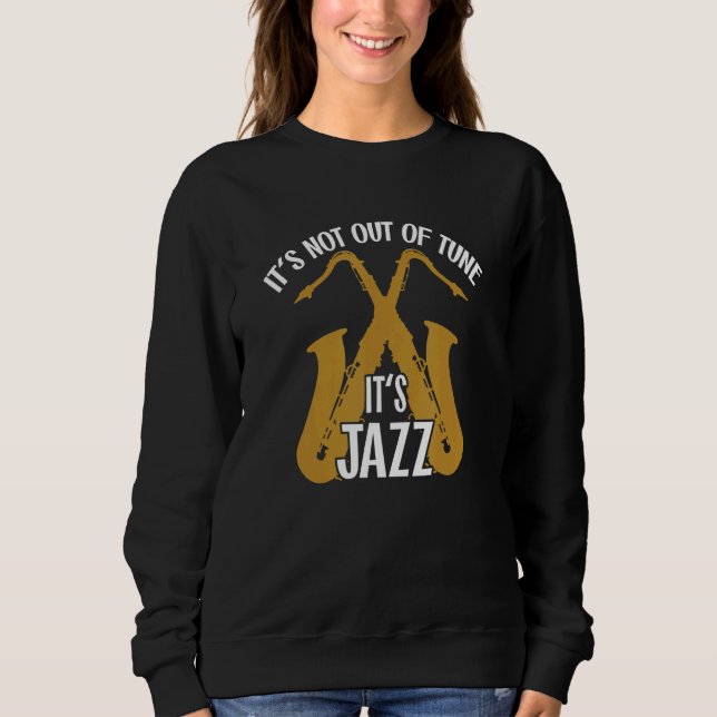It's not out of tune  it's Jazz Saxophone Jazzmusi Sweatshirt (Front)