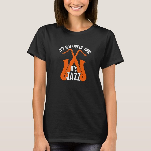 It's not out of tune  it's Jazz Saxophone Jazzmusi T-Shirt (Front)
