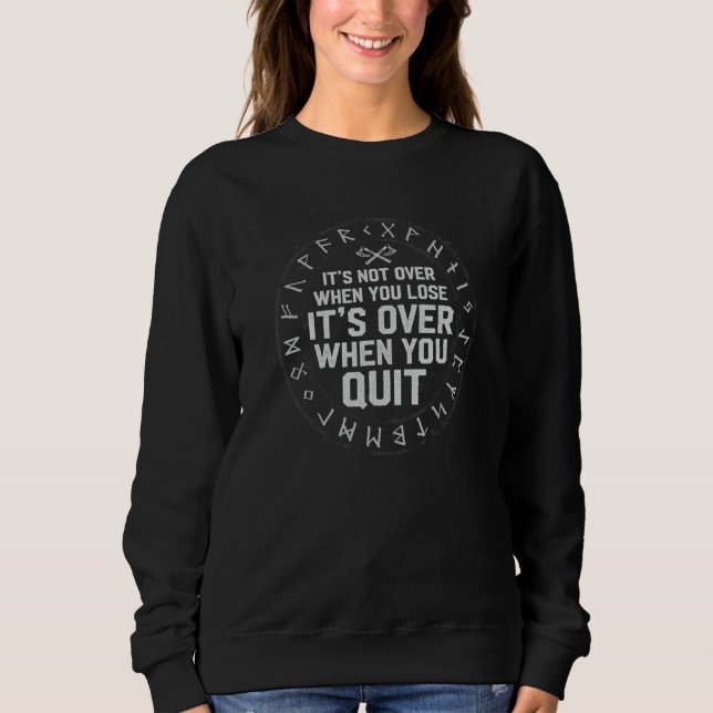 It's Not Over When You Lose It's Over When You Qui Sweatshirt (Front)