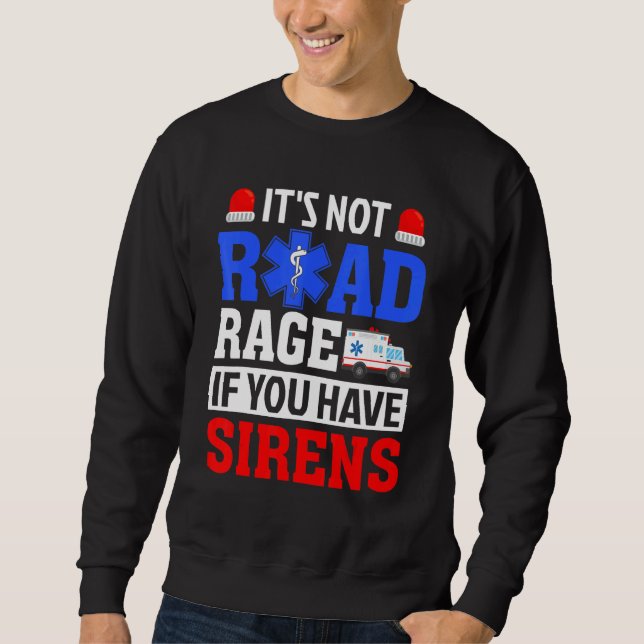 It's Not Road Rage If You Have   EMT EMS Paramedic Sweatshirt (Front)