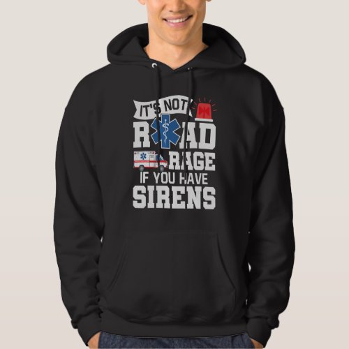 Its Not Road Rage If You Have Sirens  Emt Ems Par Hoodie