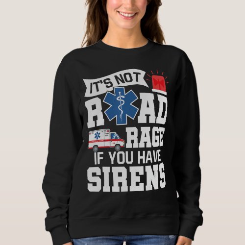 Its Not Road Rage If You Have Sirens  Emt Ems Par Sweatshirt