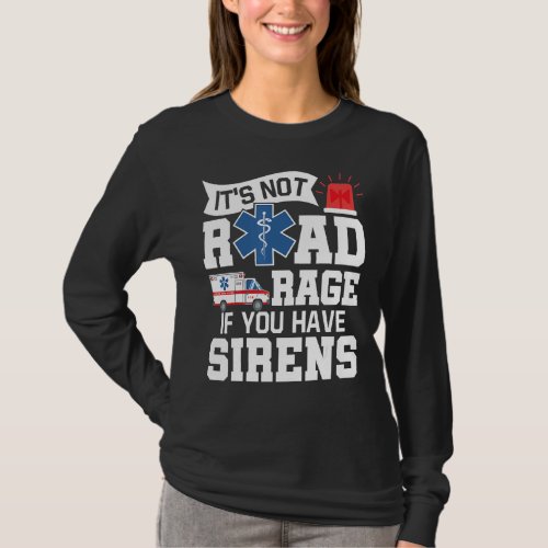 Its Not Road Rage If You Have Sirens  Emt Ems Par T_Shirt