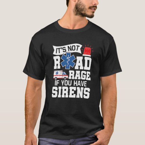 Its Not Road Rage If You Have Sirens  EMT EMS Par T_Shirt