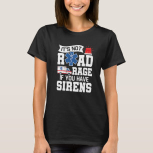 It's Not Road Rage If You Have Sirens EMT EMS Par T-Shirt