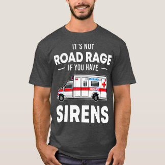 Its Not Road Rage If You Have Sirens Funny EMT T-Shirt