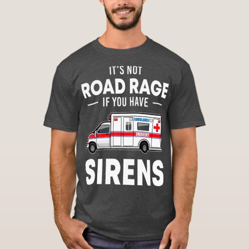Its Not Road Rage If You Have Sirens Funny EMT T_Shirt