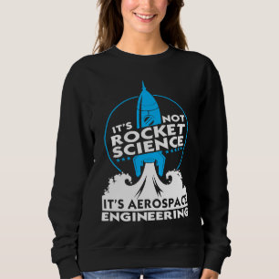 It's Not Rocket Science It's Aerospace Engineering Sweatshirt