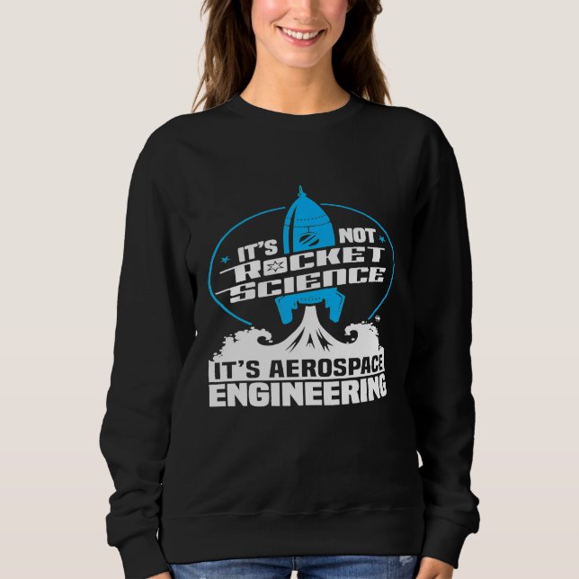 Its Not Rocket Science Its Aerospace Engineering   Sweatshirt (Front)