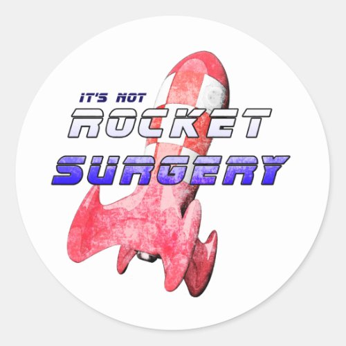 Its not Rocket Surgery Classic Round Sticker