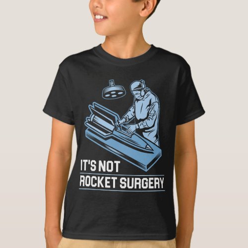 Its Not Rocket Surgery Doctor of Medicine Surgeon T_Shirt