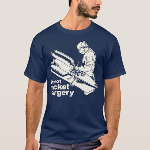 Its Not Rocket Surgery  Doctor Of Medicine T_Shirt