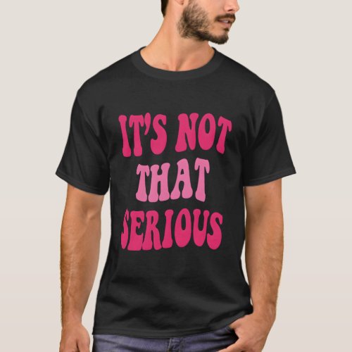 ItS Not Serious Inspirational Quotes T_Shirt