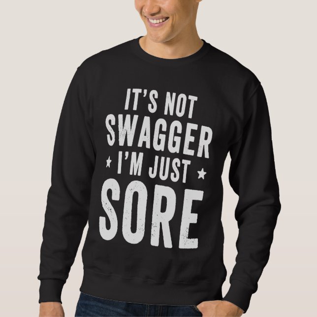 It's Not Swagger I'm Just Sore   Workout Gym Sayin Sweatshirt (Front)