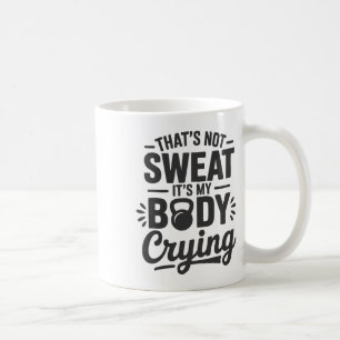 It's Not Sweat It's My Body Crying Funny Workout G Coffee Mug