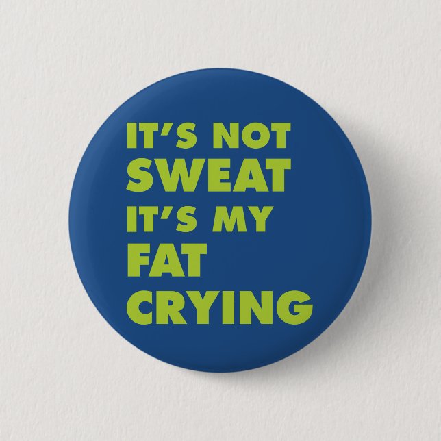 It's Not Sweat It's My Fat Crying Pinback Button (Front)