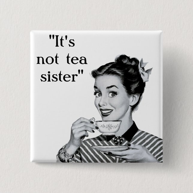 It's not tea sister button (Front)