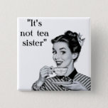 It&#39;s Not Tea Sister Button at Zazzle