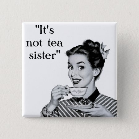 It's Not Tea Sister Button