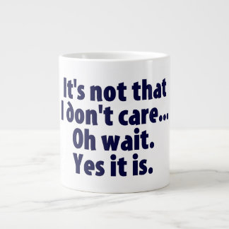 It's Not That I Don't Care. Oh Wait. Yes It Is. Giant Coffee Mug
