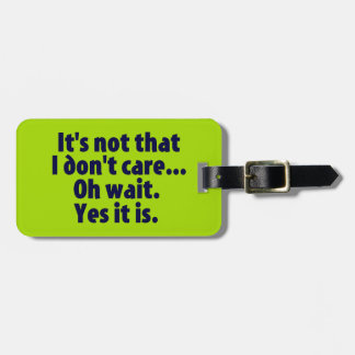 It's Not That I Don't Care. Oh Wait. Yes It Is. Luggage Tag