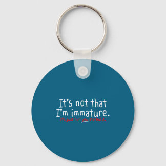 It's Not That I'm Immature Funny Humor Sarcasm Say Keychain