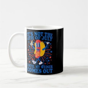It's Not The 4th Of July Until My Weiner Comes Out Coffee Mug