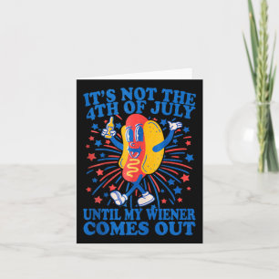 Its Not The 4th Of July Until My Wiener Comes Out  Card
