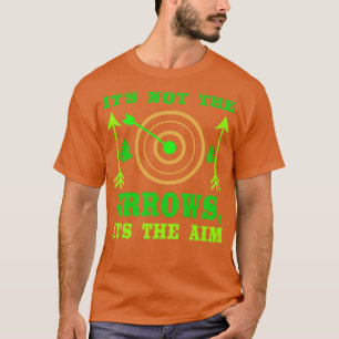 Its Not The Arrows Its The Aim T-Shirt