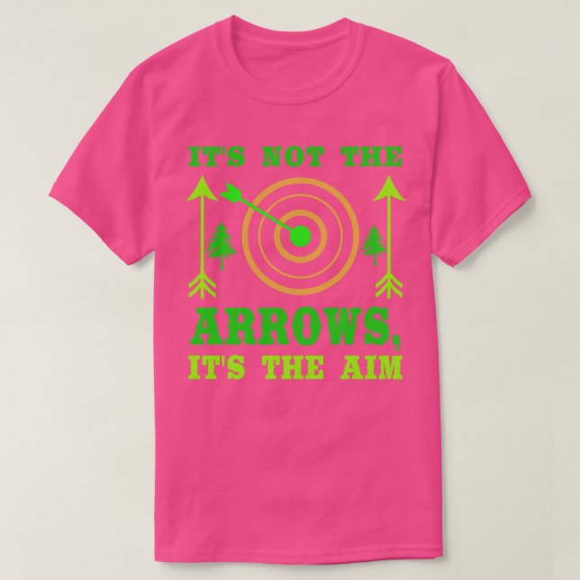 Its Not The Arrows Its The Aim T-Shirt (Design Front)