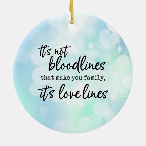 Its Not the Bloodlines That Make You Family Ceramic Ornament