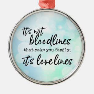 It's Not the Bloodlines That Make You Family Metal Ornament