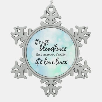 It's Not The Bloodlines That Make You Family Snowflake Pewter Christmas Ornament by TheFosterMom at Zazzle